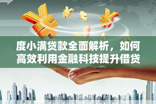 金平度小满贷款全面解析，如何高效利用金融科技提升借贷体验