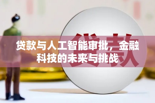 金平贷款与人工智能审批，金融科技的未来与挑战