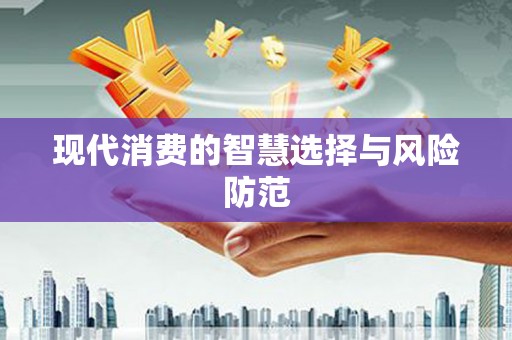 金平现代消费的智慧选择与风险防范
