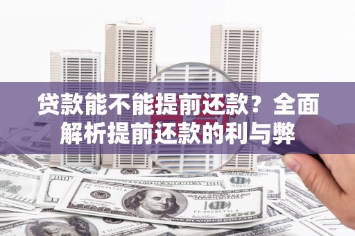 金平贷款能不能提前还款？全面解析提前还款的利与弊