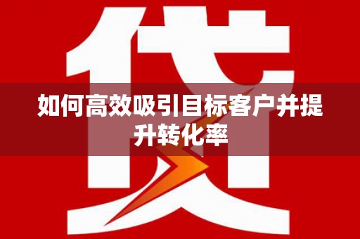 金平如何高效吸引目标客户并提升转化率