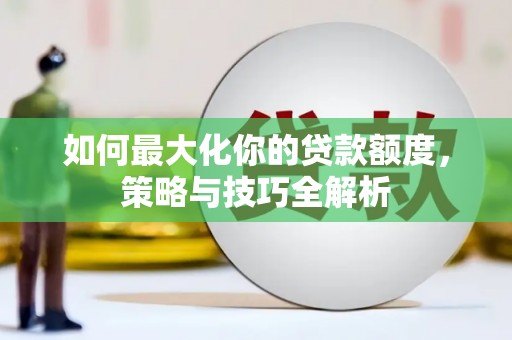 金平如何最大化你的贷款额度，策略与技巧全解析