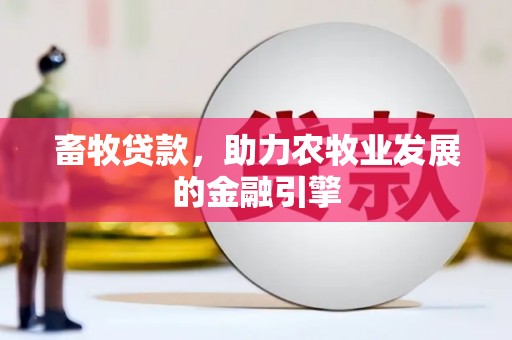 金平畜牧贷款，助力农牧业发展的金融引擎