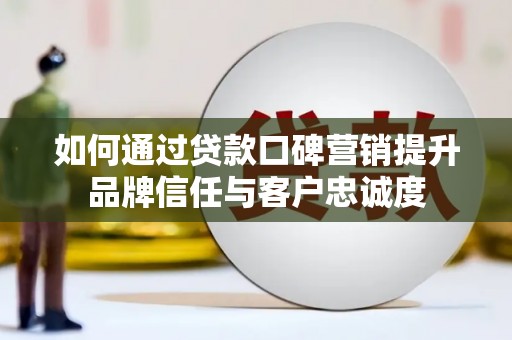金平如何通过贷款口碑营销提升品牌信任与客户忠诚度