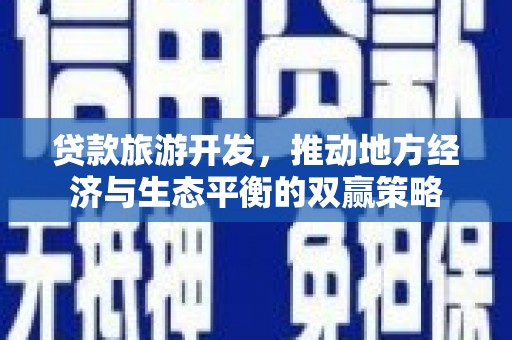 金平贷款旅游开发，推动地方经济与生态平衡的双赢策略