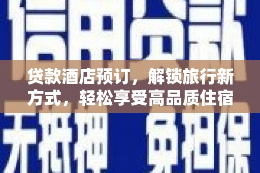 金平贷款酒店预订，解锁旅行新方式，轻松享受高品质住宿
