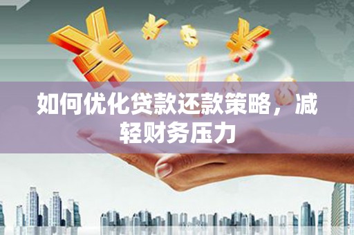 金平如何优化贷款还款策略，减轻财务压力