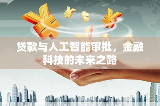 金平贷款与人工智能审批，金融科技的未来之路