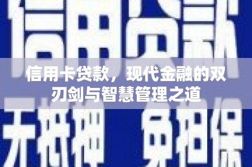 金平信用卡贷款，现代金融的双刃剑与智慧管理之道