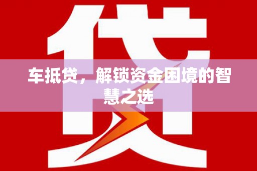 金平车抵贷，解锁资金困境的智慧之选