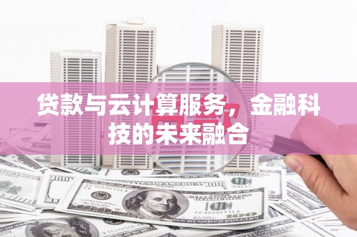 金平贷款与云计算服务，金融科技的未来融合