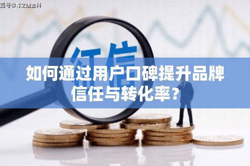 金平如何通过用户口碑提升品牌信任与转化率？